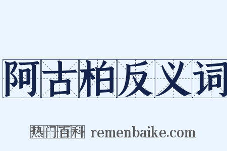 阿古柏反义词是什么意思的图片